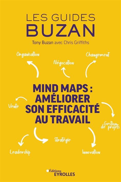Mind Maps : améliorer son efficacité au travail: Organisation - Négociation - Changement - Vente - Leadership - Stratégie - Innovation - Gestion de projet